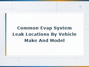 Common Evap System Leak Locations by Vehicle Make and Model