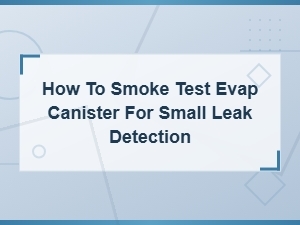 How to Smoke Test Evap Canister for Small Leak Detection