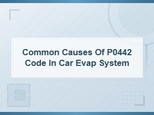 Common Causes of P0442 Code: Evap System Leak Diagnosis and Repair
