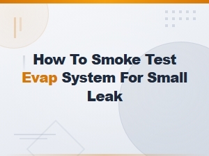 How to Smoke Test an Evap System for Small Leaks – Step-by-Step Guide