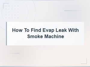 How to Find an Evap Leak Using a Smoke Machine: Step-by-Step Guide