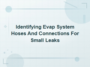Identifying Evap System Hoses and Connections for Small Leaks
